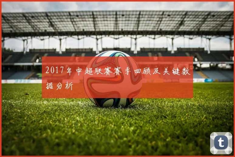 2017年中超联赛赛季回顾及关键数据分析