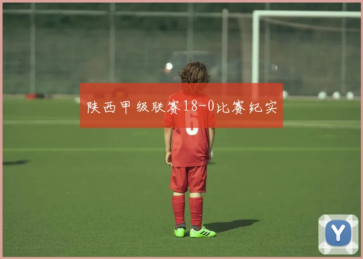 陕西甲级联赛18-0比赛纪实